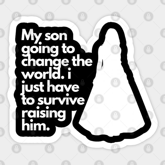 Father's Day Mother's Day Funny Quote My Son Going to Change the World Sticker by Kavinsky